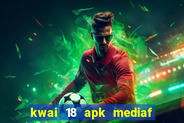 kwai 18 apk mediaf  re